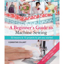 Load image into Gallery viewer, A Beginner&#39;s Guide to Machine Sewing : 50 Lessons and 15 Projects to Get You Started
